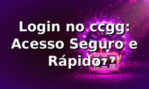 Login no ccgg: Acesso Seguro e Rápido ⭐