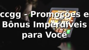 ccgg - Promoções e Bônus Imperdíveis para Você