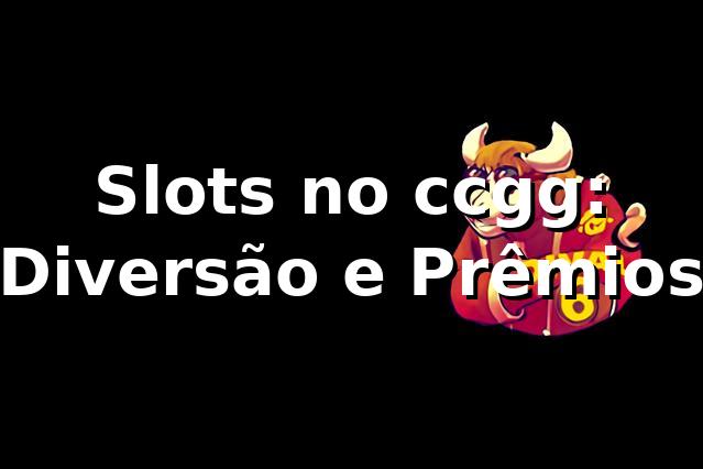Slots no ccgg: Diversão e Prêmios 🌈